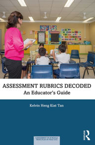 Title: Assessment Rubrics Decoded: An Educator's Guide, Author: Kelvin Heng Kiat Tan