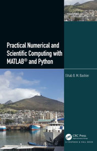 Title: Practical Numerical and Scientific Computing with MATLAB® and Python, Author: Eihab B. M. Bashier