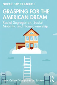 Title: Grasping for the American Dream: Racial Segregation, Social Mobility, and Homeownership, Author: Nora E. Taplin-Kaguru