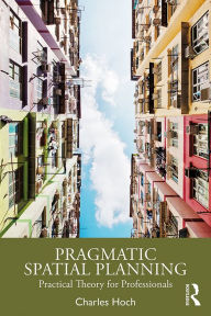 Title: Pragmatic Spatial Planning: Practial Theory for Professionals, Author: Charles Hoch