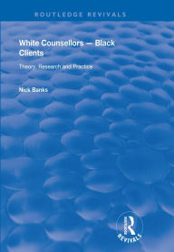 Title: White Counsellors - Black Clients: Theory, Research and Practice, Author: Nick Banks