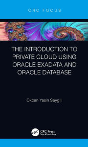 Title: The Introduction to Private Cloud using Oracle Exadata and Oracle Database, Author: Okcan Yasin Saygili