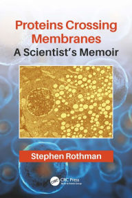 Title: Proteins Crossing Membranes: A Scientist's Memoir, Author: Stephen Rothman