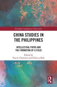 Title: China Studies in the Philippines: Intellectual Paths and the Formation of a Field, Author: Tina Clemente