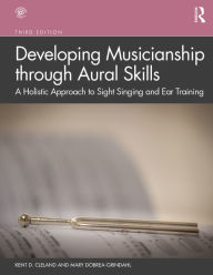 Title: Developing Musicianship through Aural Skills: A Holistic Approach to Sight Singing and Ear Training, Author: Kent D. Cleland