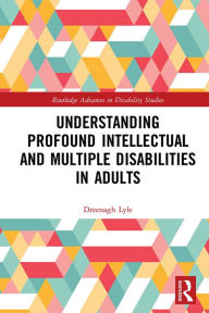 Title: Understanding Profound Intellectual and Multiple Disabilities in Adults, Author: Dreenagh Lyle