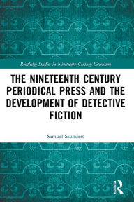 Title: The Nineteenth Century Periodical Press and the Development of Detective Fiction, Author: Samuel Saunders