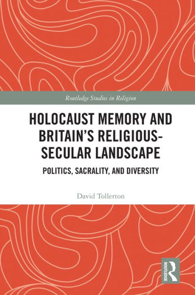 Holocaust Memory and Britain's Religious-Secular Landscape: Politics, Sacrality, And Diversity