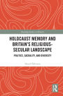 Holocaust Memory and Britain's Religious-Secular Landscape: Politics, Sacrality, And Diversity