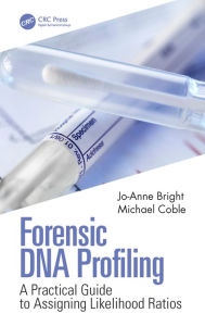 Title: Forensic DNA Profiling: A Practical Guide to Assigning Likelihood Ratios, Author: Jo-Anne Bright