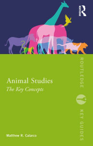 Title: Animal Studies: The Key Concepts, Author: Matthew R. Calarco