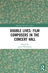 Title: Double Lives: Film Composers in the Concert Hall, Author: James Wierzbicki