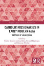 Catholic Missionaries in Early Modern Asia: Patterns of Localization