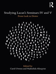 Title: Studying Lacan's Seminars IV and V: From Lack to Desire, Author: Carol Owens