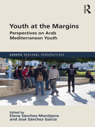 Title: Youth at the Margins: Perspectives on Arab Mediterranean Youth, Author: ELENA SÁNCHEZ-MONTIJANO
