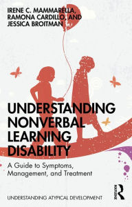 Title: Understanding Nonverbal Learning Disability: A Guide to Symptoms, Management and Treatment, Author: Irene C. Mammarella