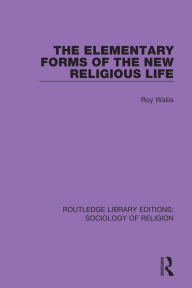 Title: The Elementary Forms of the New Religious Life, Author: Roy Wallis