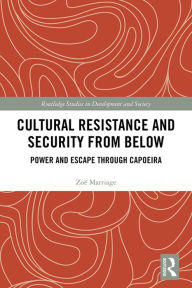 Title: Cultural Resistance and Security from Below: Power and Escape through Capoeira, Author: Zoë Marriage