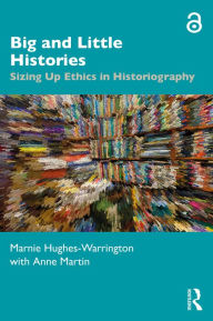 Title: Big and Little Histories: Sizing Up Ethics in Historiography, Author: Marnie Hughes-Warrington