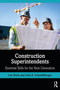 Title: Construction Superintendents: Essential Skills for the Next Generation, Author: Len Holm