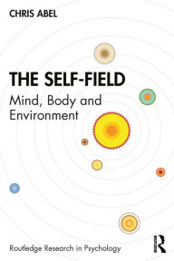 Title: The Self-Field: Mind, Body and Environment, Author: Chris Abel