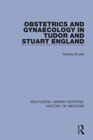 Title: Obstetrics and Gynaecology in Tudor and Stuart England, Author: Audrey Eccles