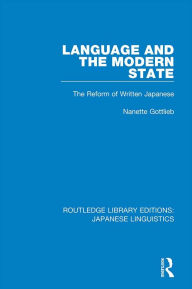 Title: Language and the Modern State: The Reform of Written Japanese, Author: Nanette Gottlieb