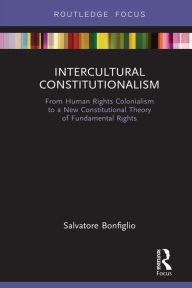 Title: Intercultural Constitutionalism: From Human Rights Colonialism to a New Constitutional Theory of Fundamental Rights, Author: Salvatore Bonfiglio