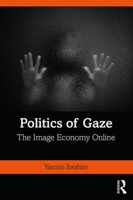 Title: Politics of Gaze: The Image Economy Online, Author: Yasmin Ibrahim