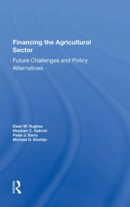 Title: Financing The Agricultural Sector: Future Challenges And Policy Alternatives, Author: Dean W. Hughes