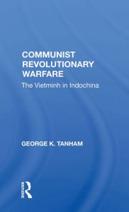 Title: Communist Revolutionary Warfare: The Vietminh in Indochina, Author: George K. Tanham