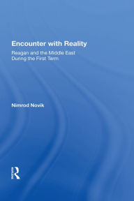 Title: Encounter with Reality: Reagan and the Middle East During the First Term, Author: Nimrod Novik