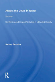 Title: Arabs And Jews In Israel: Volume 1, Conflicting And Shared Attitudes In A Divided Society, Author: Sammy Smooha