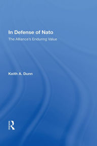 Title: In Defense of NATO: The Alliance's Enduring Value, Author: Keith A. Dunn