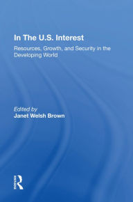 Title: In The U.S. Interest: Resources, Growth, And Security In The Developing World, Author: Janet Welsh Brown