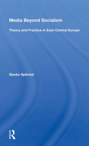 Title: Media Beyond Socialism: Theory And Practice In East-Central Europe, Author: Slavko Splichal