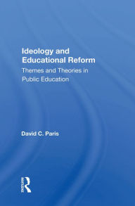 Title: Ideology And Educational Reform: Themes And Theories In Public Education, Author: David C. Paris