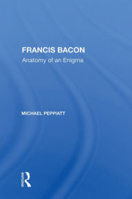 Title: Francis Bacon: Anatomy Of An Enigma, Author: Michael Peppiatt