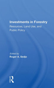 Title: Investments In Forestry: Resources, Land Use, And Public Policy, Author: Roger A. Sedjo