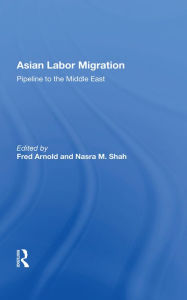 Title: Asian Labor Migration: Pipeline To The Middle East, Author: Fred Arnold