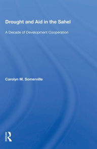 Title: Drought And Aid In The Sahel: A Decade Of Development Cooperation, Author: Carolyn M. Somerville