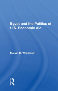 Title: Egypt And The Politics Of U.s. Economic Aid, Author: Marvin G. Weinbaum