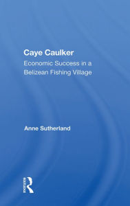Title: Caye Caulker: Economic Success In A Belizean Fishing Village, Author: Anne Sutherland