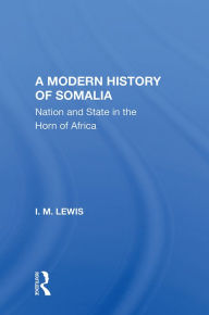 Title: A Modern History Of Somalia: Nation And State In The Horn Of Africa, Revised, Updated, And Expanded Edition, Author: I.M.  Lewis