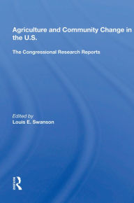 Title: Agriculture and Community Change in the U.S.: The Congressional Research Reports, Author: Louis E. Swanson