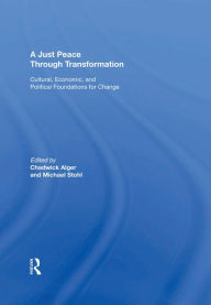Title: A Just Peace Through Transformation: Cultural, Economic, And Political Foundations For Change, Author: Chadwick Alger
