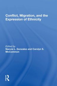 Title: Conflict, Migration, And The Expression Of Ethnicity, Author: Nancie L. Gonzalez