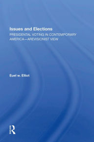 Title: Issues And Elections: Presidential Voting In Contemporary America--a Revisionist View, Author: Euel W Elliott