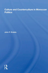 Title: Culture And Counterculture In Moroccan Politics, Author: John P. Entelis