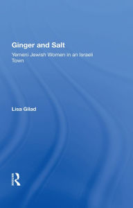 Title: Ginger and Salt: Yemeni Jewish Women in an Israeli Town, Author: Lisa Gilad